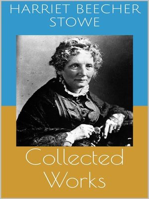 cover image of Collected Works (Complete and Illustrated Editions--Uncle Tom's Cabin, Queer Little Folks, the Chimney-Corner, ...)